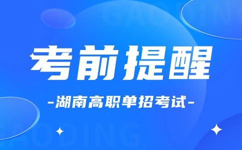 2024湖南單招開考在即需要知道的注意事項(xiàng)及必備清單